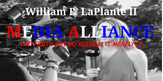 William F. LaPlante II MEDIA ALLIANCE  THE TRUTH HAS NO AGENDA, IT MERELY IS